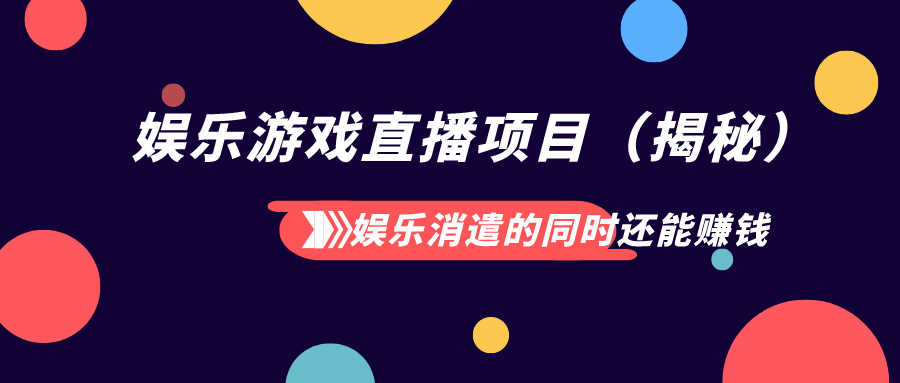 娱乐消遣的同时还能赚钱 娱乐游戏直播项目（揭秘）